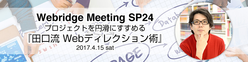 Webridge Meeting SP24 プロジェクトを円滑にすすめる『田口流 Webディレクション術』